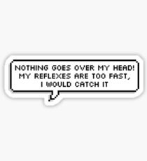 nothing goes over my head! my reflexes are too fast, i would catch it Sticker