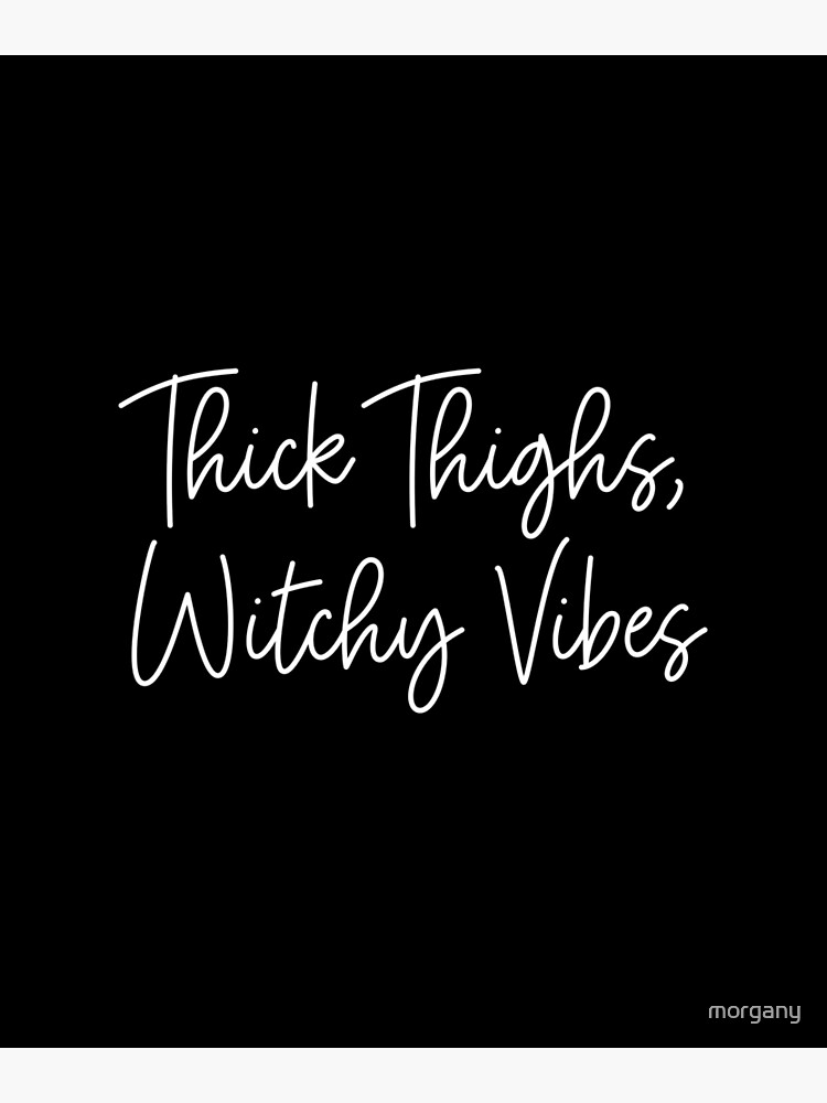 thick thighs and witchy vibes