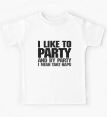 I like to party. And by party I mean take naps. Kids Tee
