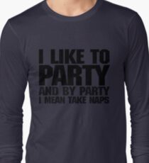 I like to party. And by party I mean take naps. Long Sleeve T-Shirt