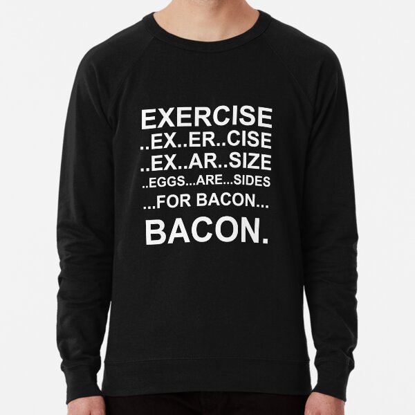 Exercise... bacon. Lightweight Sweatshirt