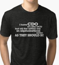 I have CDO It’s like OCD but all the letters are in alphabetical order AS THEY SHOULD BE Tri-blend T-Shirt
