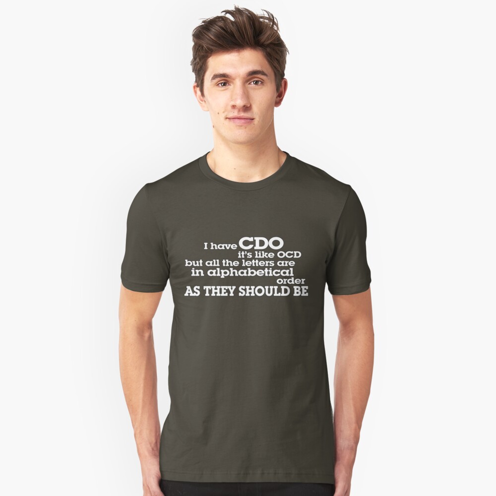 I have CDO It’s like OCD but all the letters are in alphabetical order AS THEY SHOULD BE Slim Fit T-Shirt