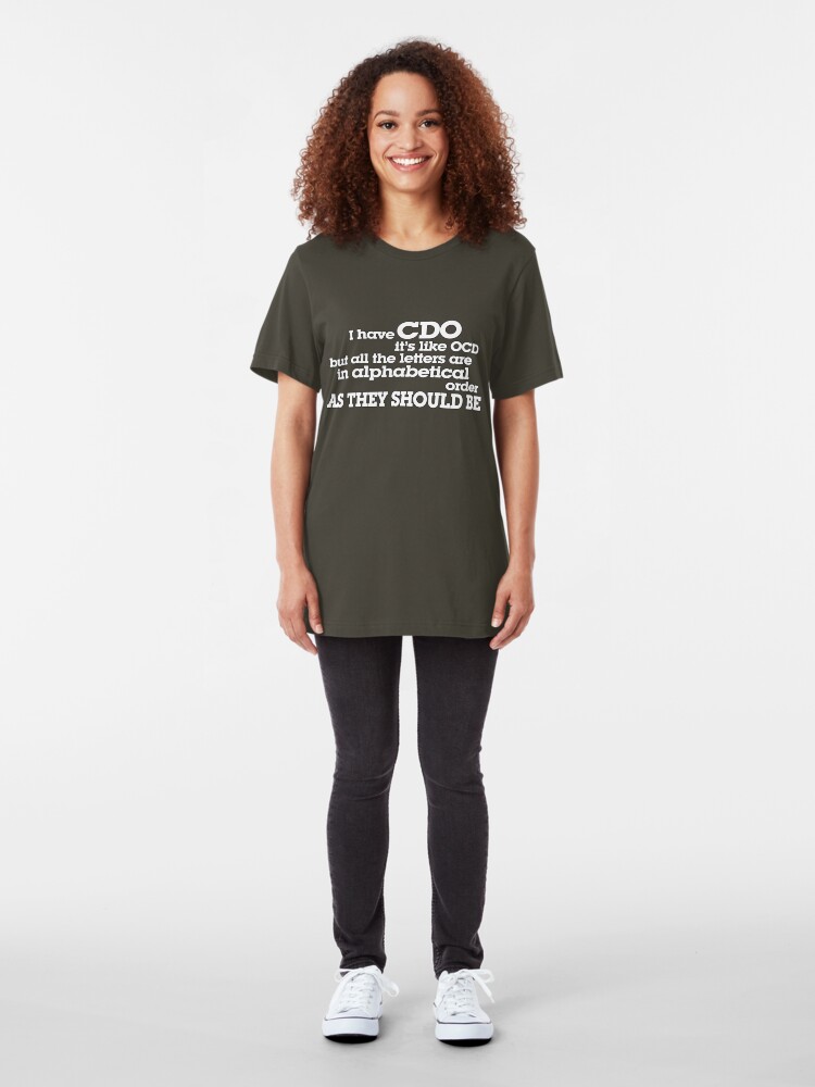 Alternate view of I have CDO It’s like OCD but all the letters are in alphabetical order AS THEY SHOULD BE Slim Fit T-Shirt