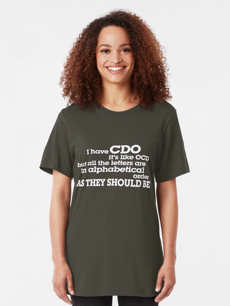 Alternate view of I have CDO It’s like OCD but all the letters are in alphabetical order AS THEY SHOULD BE Slim Fit T-Shirt