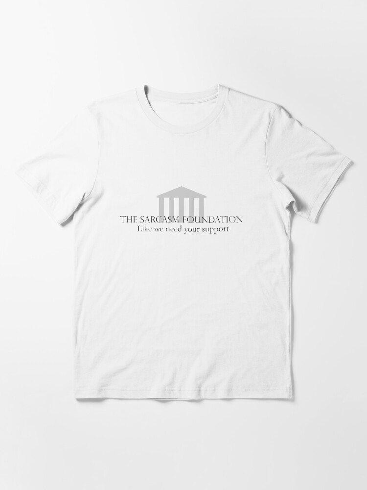 Alternate view of The Sarcasm Foundation Essential T-Shirt