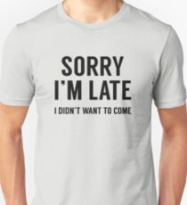 Sorry I'm Late Unisex T-Shirt