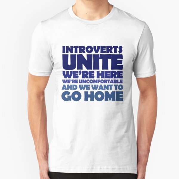 Introverts unite we're here we're uncomfortable and we want to go home Slim Fit T-Shirt