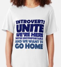 Introverts unite we're here we're uncomfortable and we want to go home Slim Fit T-Shirt