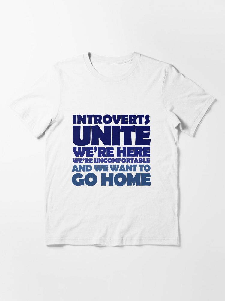 Alternate view of Introverts unite we're here we're uncomfortable and we want to go home Essential T-Shirt