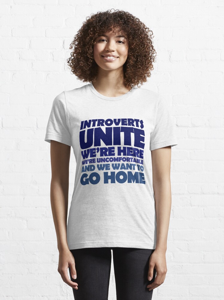 Alternate view of Introverts unite we're here we're uncomfortable and we want to go home Essential T-Shirt