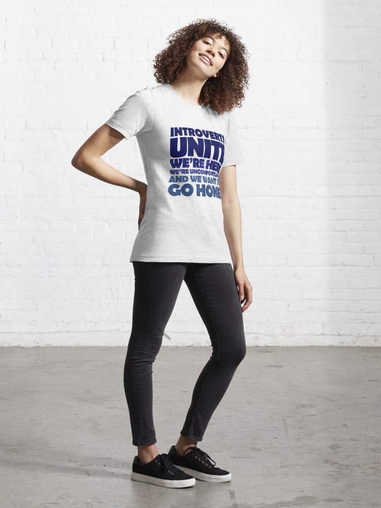 Alternate view of Introverts unite we're here we're uncomfortable and we want to go home Essential T-Shirt