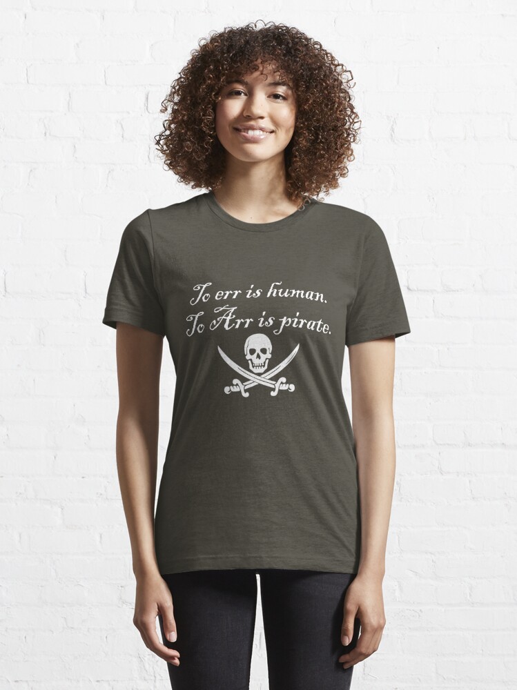 To Err Is Human, To Arr Is Pirate T Shirt By CharGrilled