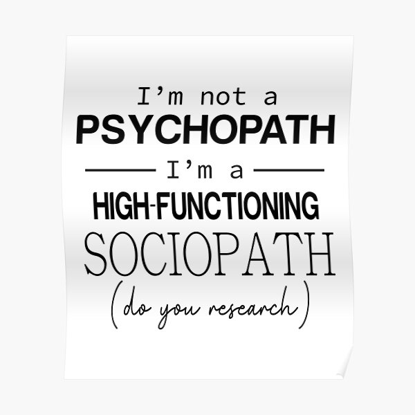 I M Not A Psychopath I M A High Functioning Sociopath Do Your Research Poster For Sale By Samer11 Redbubble