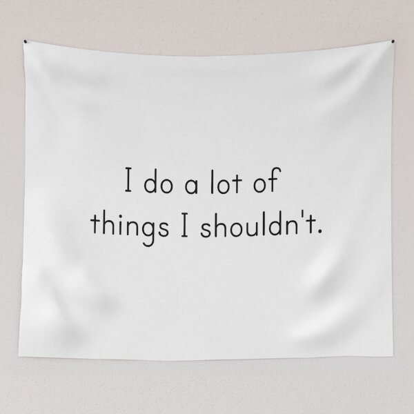 Item preview, I do a lot of things I shouldn't. designed and sold by gingerlouls.