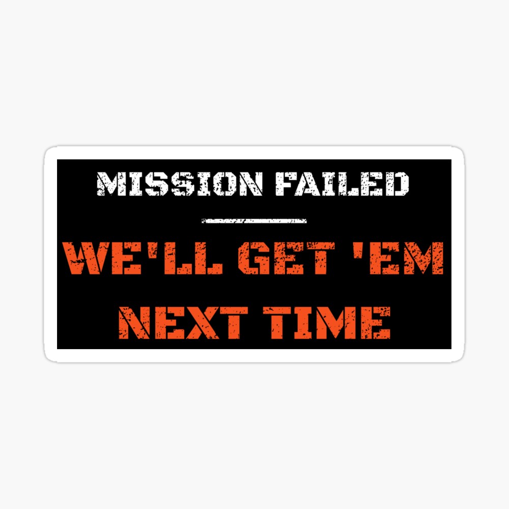Mission failed, we'll get em next time Poster