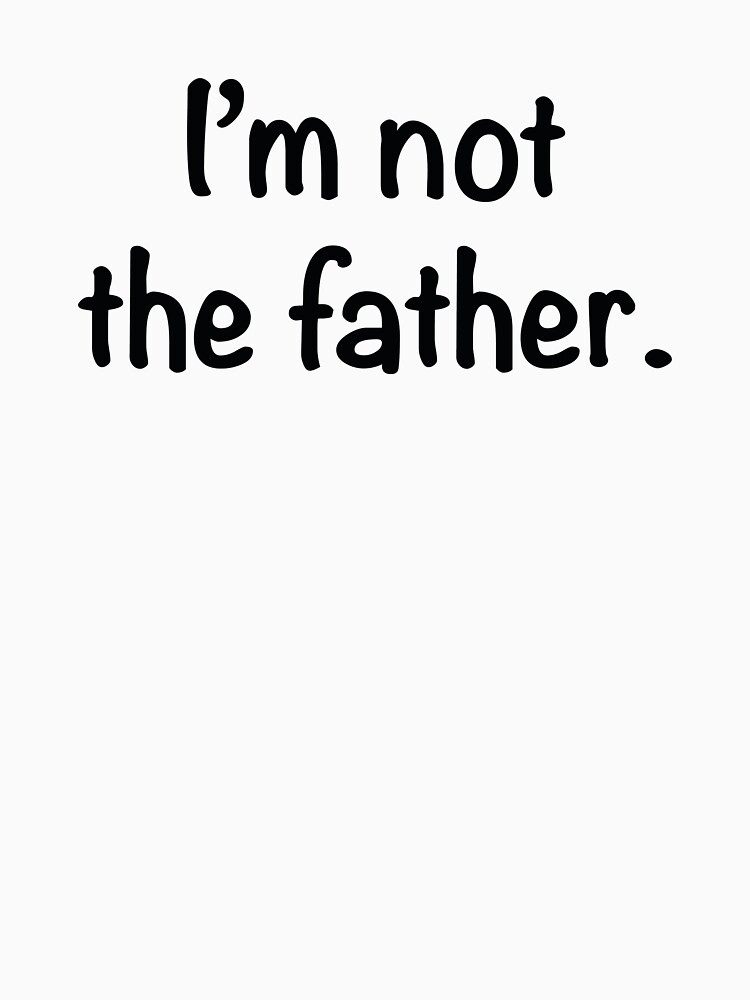 i am not the father shirt