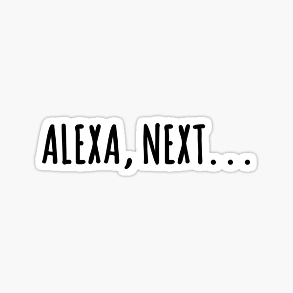 Item preview, Alexa, next. . . pop culture reference - Amazon Alexa phrase designed and sold by smooshfaceutd.
