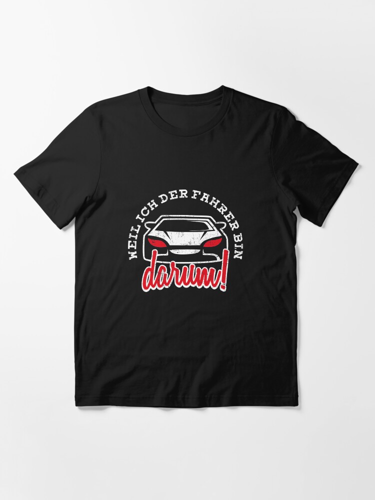 Alternate view of Weil Ich Der Fahrer Bin Darum - Auto Spruch Essential T-Shirt