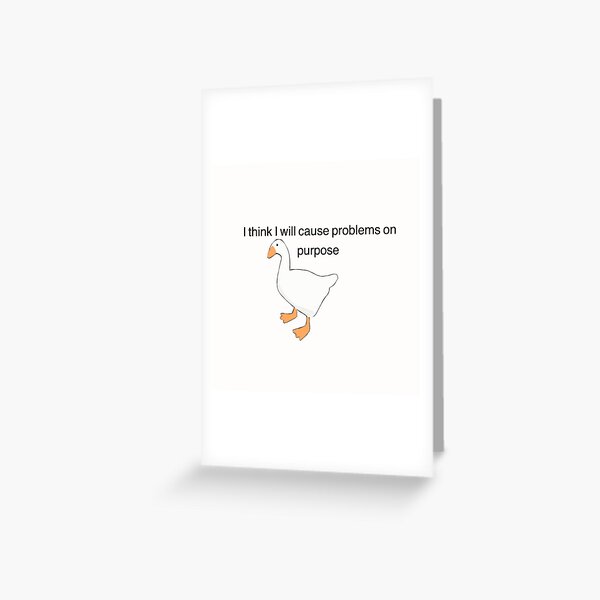 Untitled Goose Game I think I will cause problems on purpose Greeting Card