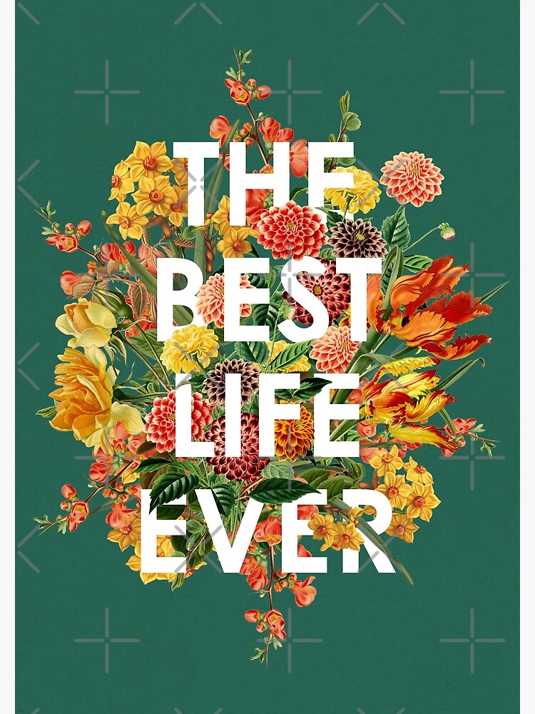 THE BEST LIFE EVER (FLORAL) by JenielsonDesign