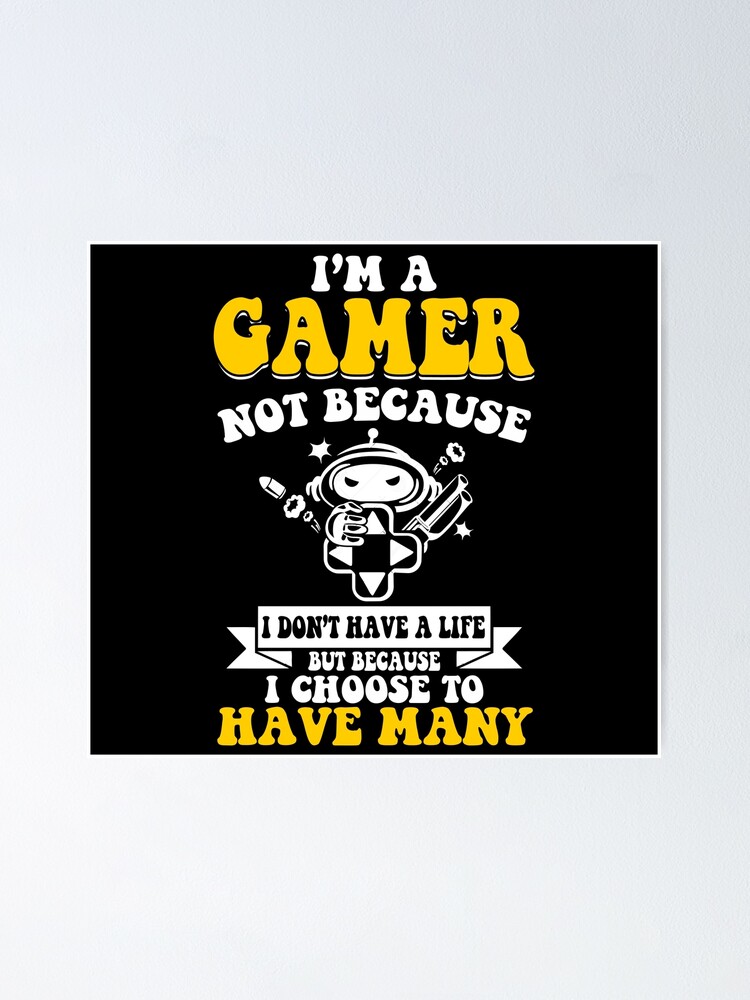 I am a gamer. Not because I don't have a life, but because I