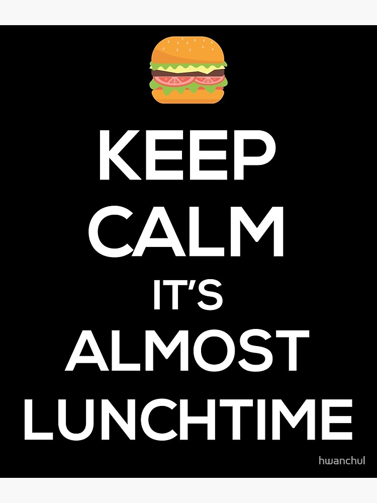 Funny Sayings and Quote, Keep Calm It's Almost Lunchtime For Women and Men Funny Sayings and Quote, Keep Calm It's Almost Lunchtime For Women and Men
