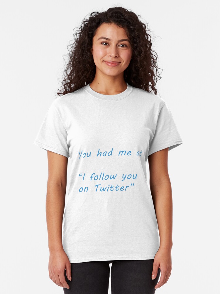 Alternate view of You had me at ... Twitter Classic T-Shirt