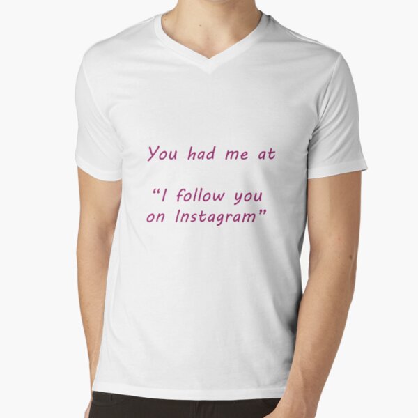 You had me at ... Instagram V-Neck T-Shirt