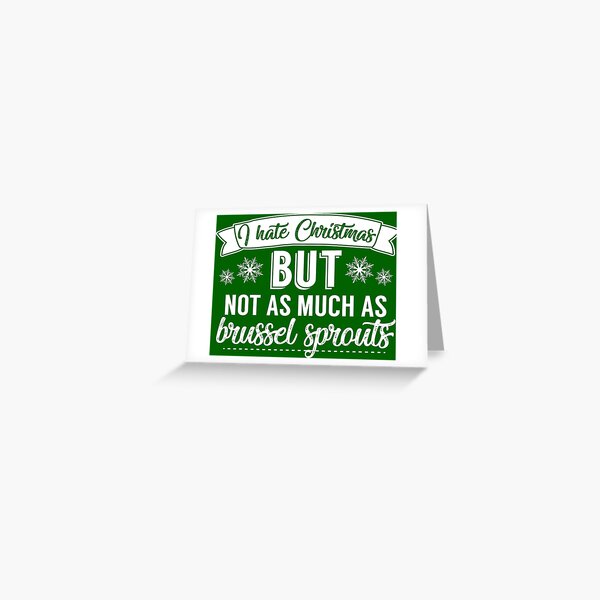I Hate Christmas But Not As Much As Brussel Sprouts Greeting Card