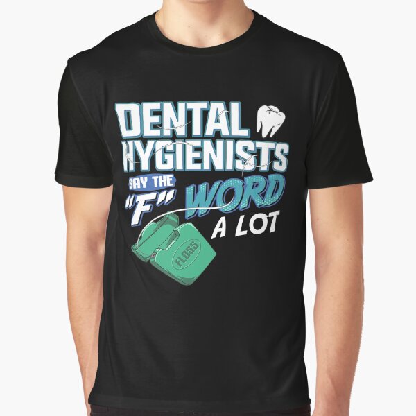 Dental Hygienists Say The "F" Word A Lot Floss Pun Graphic T-Shirt