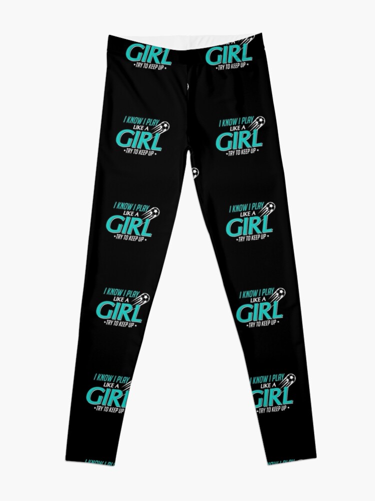 Discover I Know I Play Like A Girl Try To Keep Up Soccer Leggings