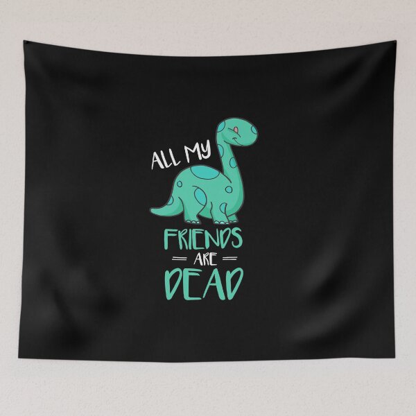 Item preview, Cute All My Friends Are Dead Funny Dinosaur Pun designed and sold by perfectpresents.