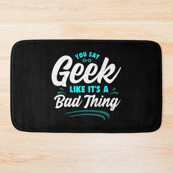 Item preview, Cute You Say Geek Like It's a Bad Thing Geeky Nerd designed and sold by perfectpresents.