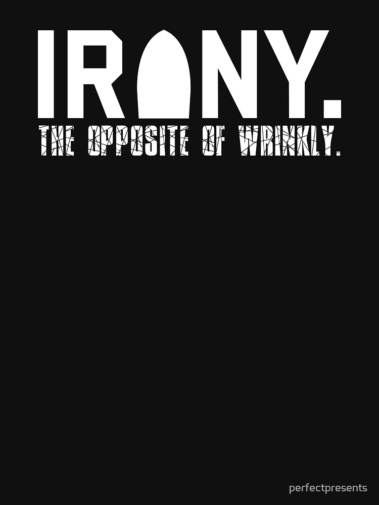 Funny T Shirt Saying.irony the Opposite of 