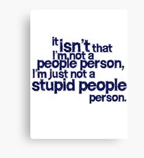 it isn't that i'm not a people person, I'm just not a stupid people person Canvas Print