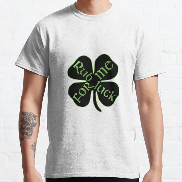 St Patricks Day Adult Humor Naughty Statement - Rub me for luck (BGG) Classic T-Shirt