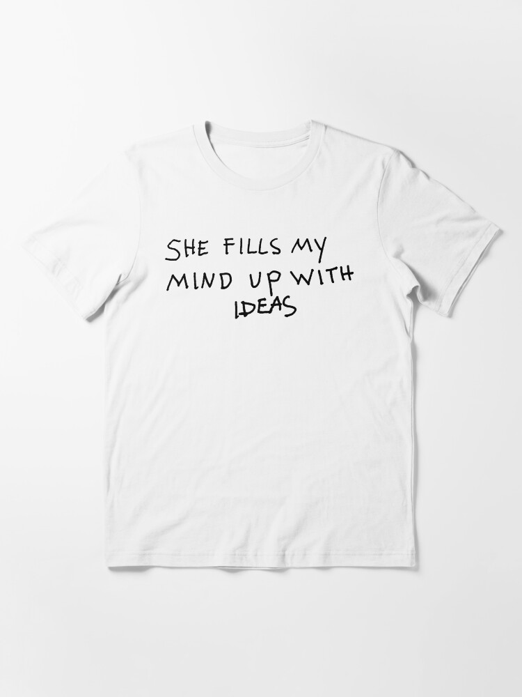 she fills my mind up with ideas shirt