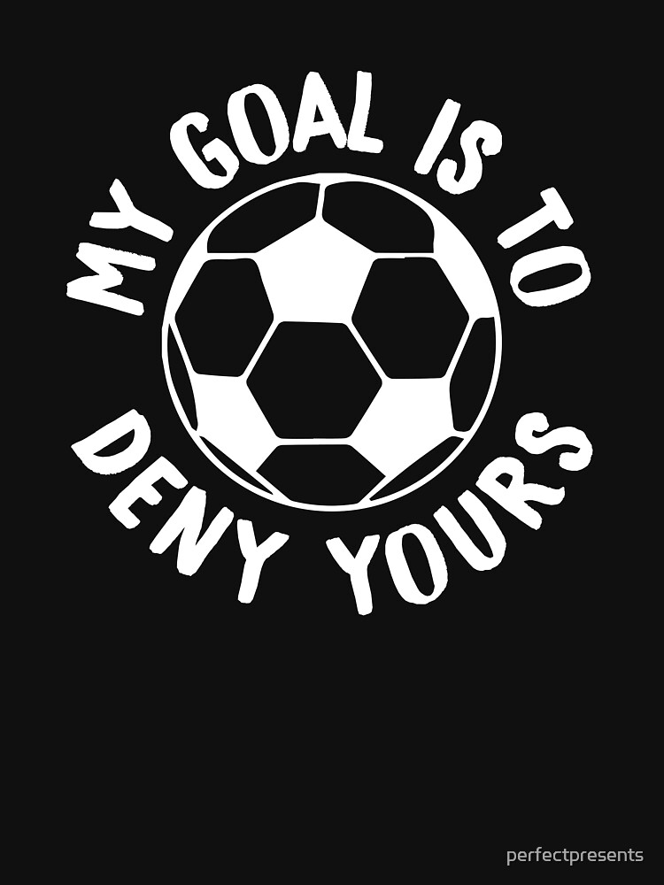 Soccer, football, T Shirt My Goal is to Deny Yours