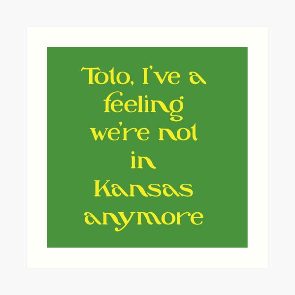 Classic Hollywood Movie Slogan Design: Toto, I’ve a feeling we’re not in Kansas anymore Art Print