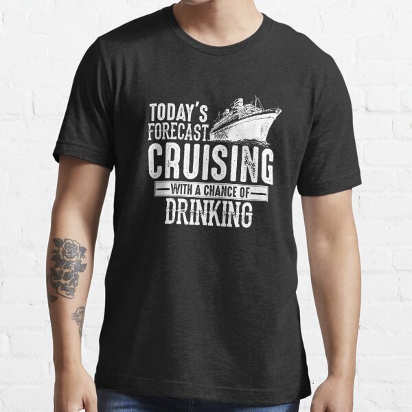 Todays Forecast Cruising With A Chance Of Drinking Essential T-Shirt