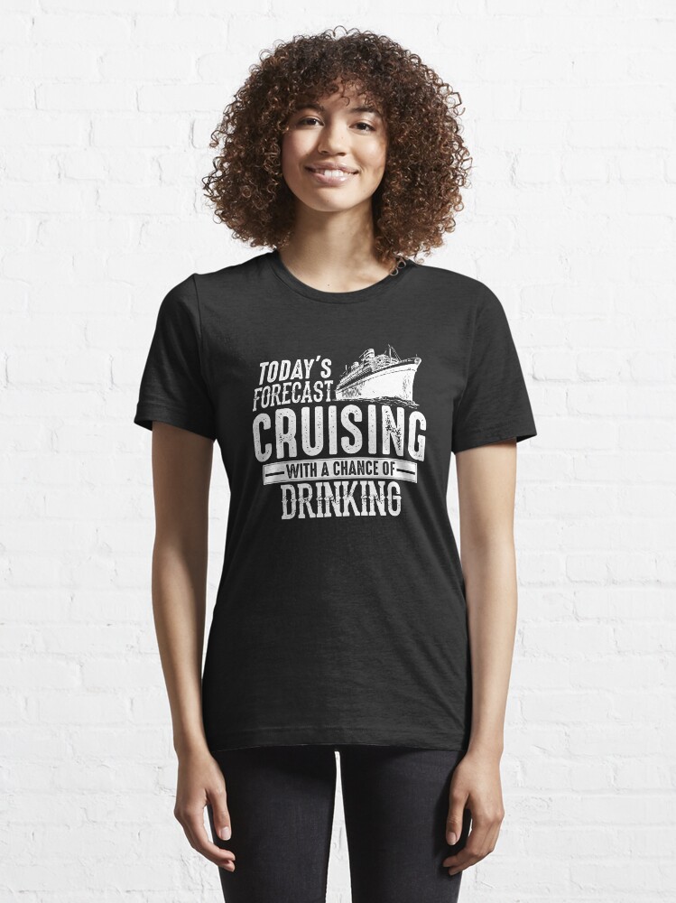 "Todays Forecast Cruising With A Chance Of Drinking" T-shirt for Sale ...