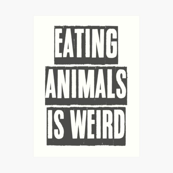 EATING ANIMALS IS WEIRD Art Print
