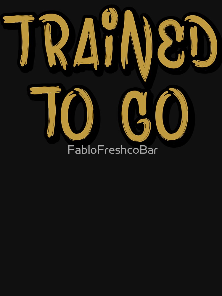 "TTG Trained To Go" Tshirt for Sale by FabloFreshcoBar Redbubble