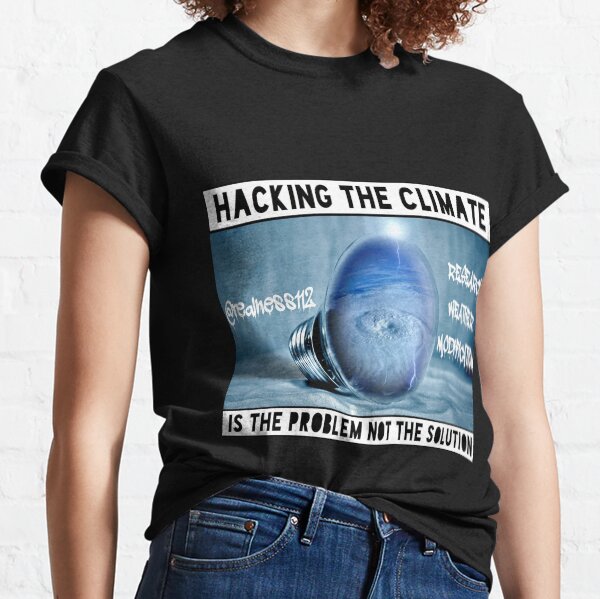 Hacking The Climate!! Truth T-Shirts!! @realness112 #ClimateChange Classic T-Shirt