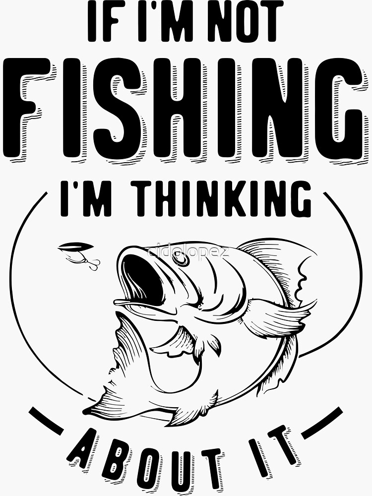Funny If I'm Not Fishing I'm Thinking About It | Sticker