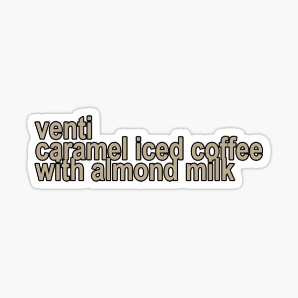 "venti caramel iced coffee with almond milk" Sticker for Sale by