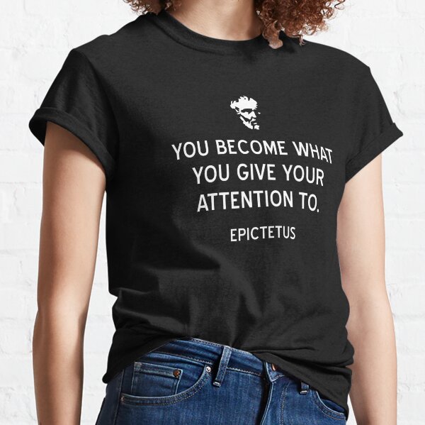 Stoic Quote You Become What You Give Your Attention To Epictetus Classic T-Shirt