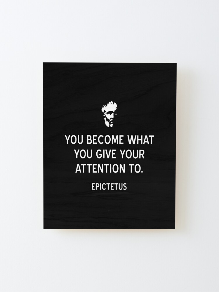 Alternate view of Stoic Quote You Become What You Give Your Attention To Epictetus Mounted Print