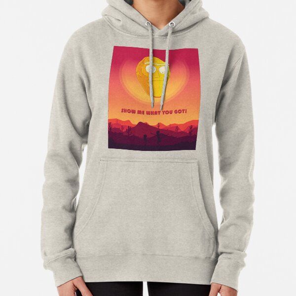Show me what you got! - Get schwifty Pullover Hoodie